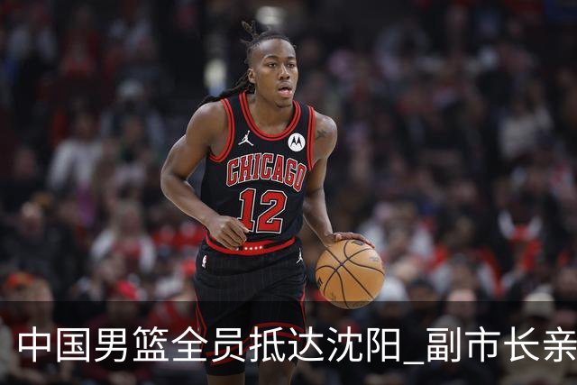中国男篮全员抵达沈阳 副市长亲自接机，偶遇粉丝团秒变背景板！