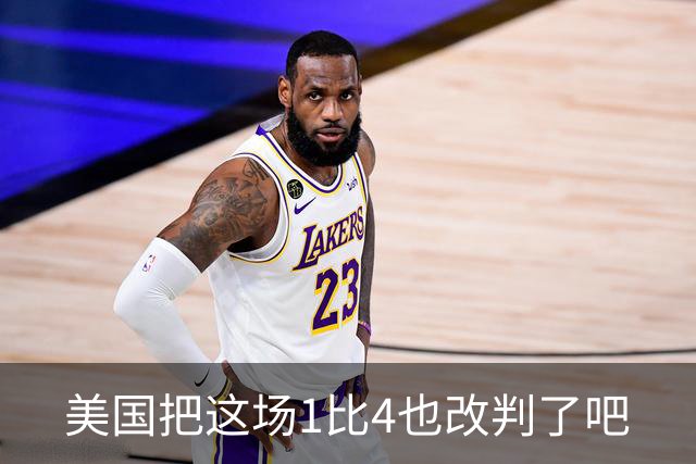 美国把这场1比4也改判了吧